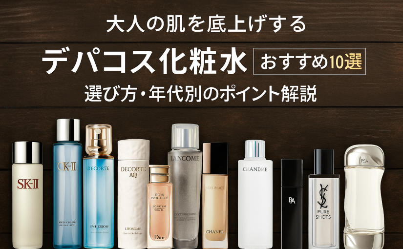 【2025年版】デパコス化粧水おすすめ10選｜大人の肌悩みに寄り添う実力派だけ厳選